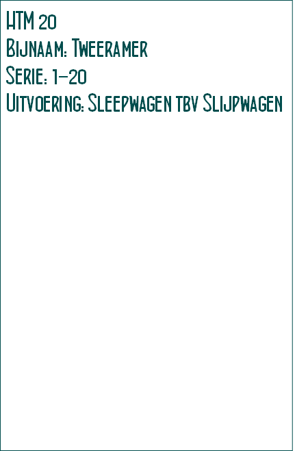 HTM 20 
Bijnaam: Tweeramer
Serie: 1-20
Uitvoering: Sleepwagen tbv Slijpwagen
