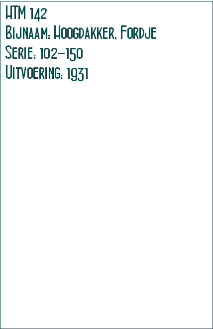 HTM 142
Bijnaam: Hoogdakker, Fordje
Serie: 102-150
Uitvoering: 1931