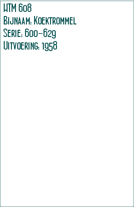 HTM 608
Bijnaam: Koektrommel
Serie: 600-629
Uitvoering: 1958
