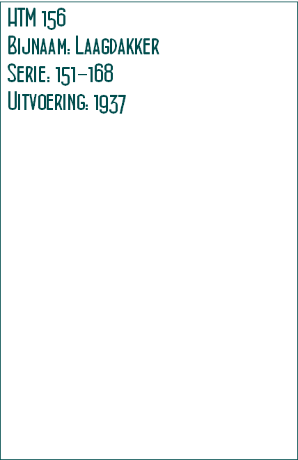 HTM 156
Bijnaam: Laagdakker
Serie: 151-168 
Uitvoering: 1937